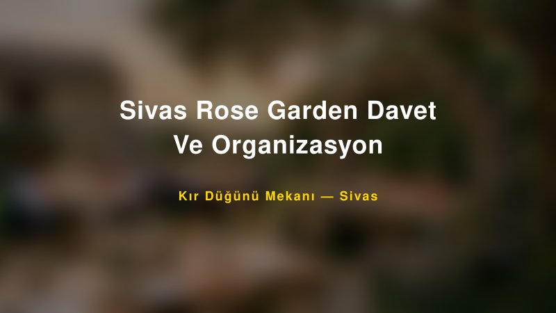 Sivas Rose Garden Davet Ve Organizasyon Sivas Kır Düğünü Mekanı