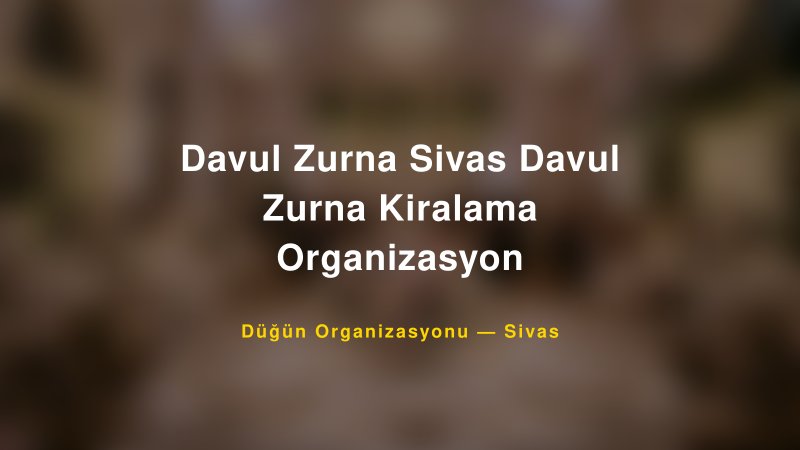 Davul Zurna Sivas Davul Zurna Kiralama Organizasyon — Sivas Kır Düğünü Mekanı Rehberi