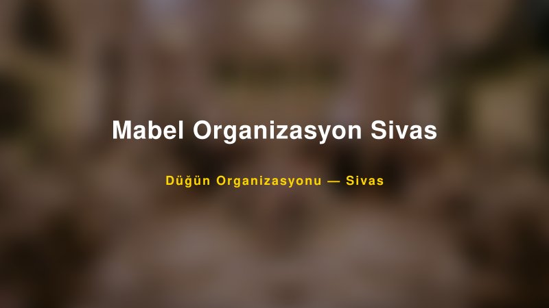 Mabel Organizasyon Sivas — Sivas Kır Düğünü Mekanı Rehberi