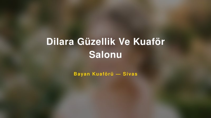 Dilara Güzellik Ve Kuaför Salonu — Sivas Kır Düğünü Mekanı Rehberi