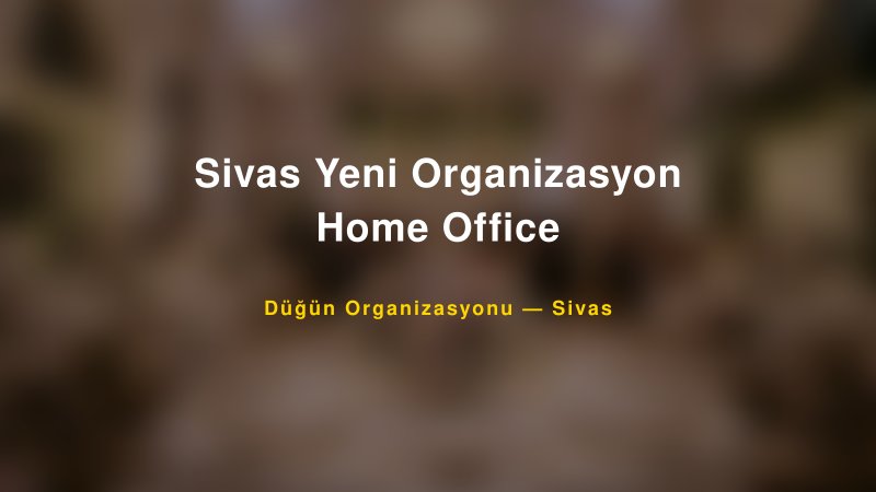 Sivas Yeni Organizasyon Home Office — Sivas Kır Düğünü Mekanı Rehberi