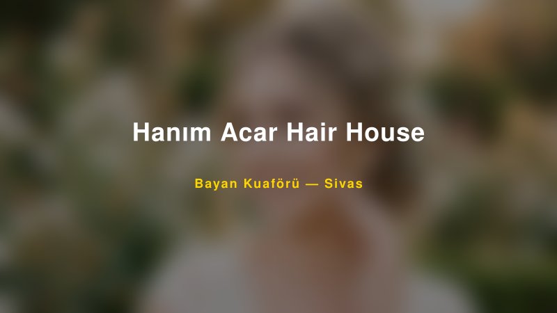 Hanım Acar Hair House — Sivas Kır Düğünü Mekanı Rehberi