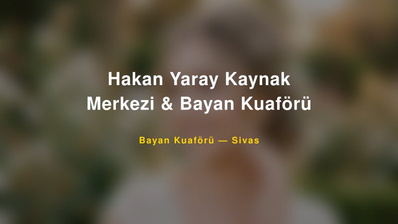 Hakan Yaray Kaynak Merkezi & Bayan Kuaförü — Sivas Kır Düğünü Mekanı Rehberi