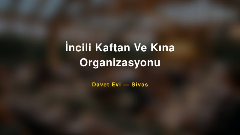 İncili Kaftan Ve Kına Organizasyonu — Sivas Kır Düğünü Mekanı Rehberi