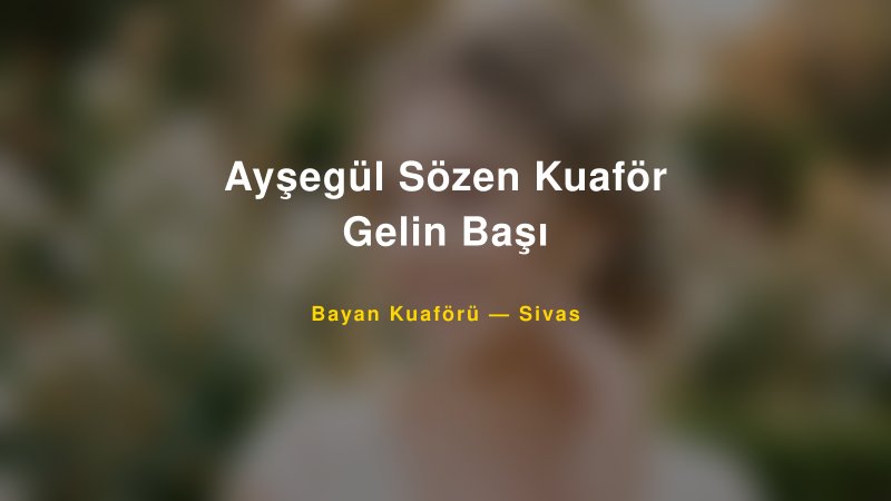 Ayşegül Sözen Kuaför Gelin Başı — Sivas Kır Düğünü Mekanı Rehberi