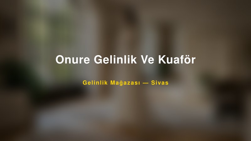 Onure Gelinlik Ve Kuaför — Sivas Kır Düğünü Mekanı Rehberi