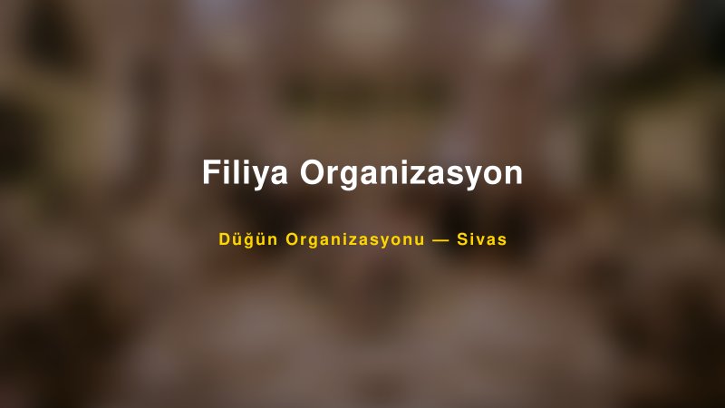 Filiya Organizasyon Sivas Düğün Organizasyon Firması