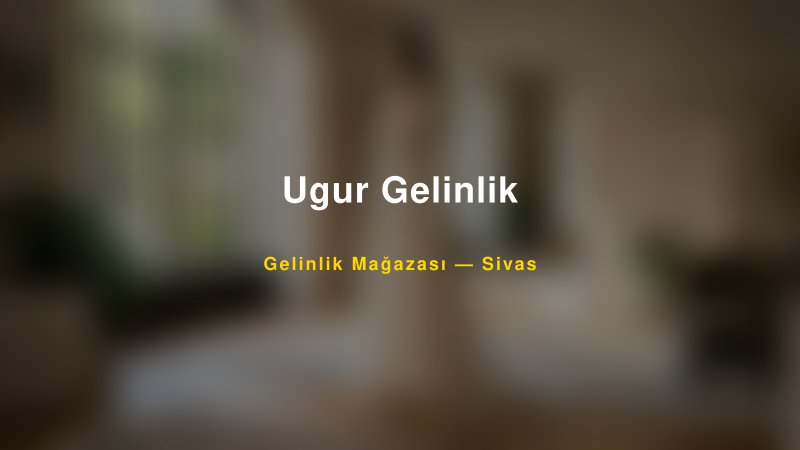 Ugur Gelinlik — Sivas Kır Düğünü Mekanı Rehberi