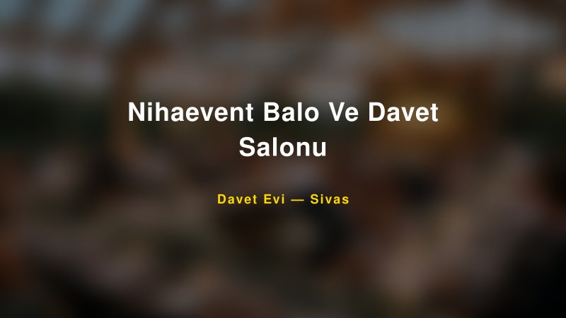 Nihaevent Balo Ve Davet Salonu Sivas Davet Evi & Kına Salonu