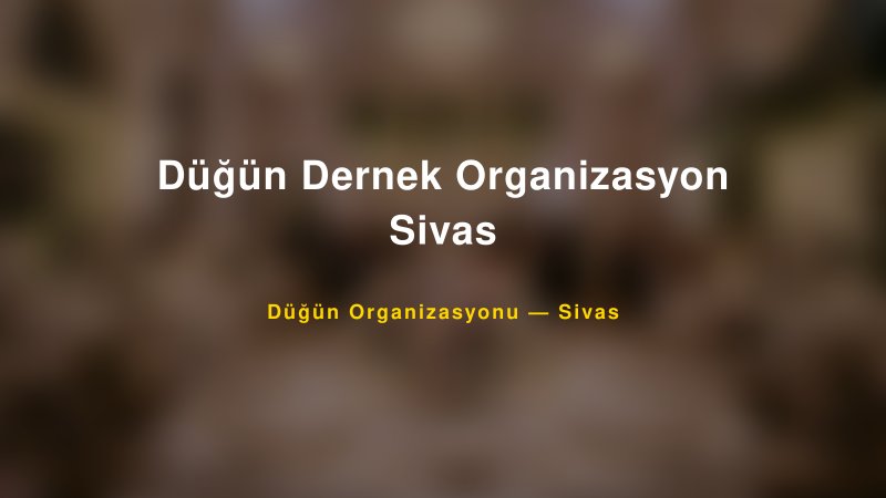 Düğün Dernek Organizasyon Sivas — Sivas Kır Düğünü Mekanı Rehberi