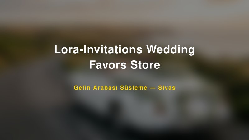 Lora-Invitations Wedding Favors Store Sivas Gelin Arabası Süsleme