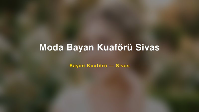 Moda Bayan Kuaförü Sivas — Sivas Kır Düğünü Mekanı Rehberi — 1