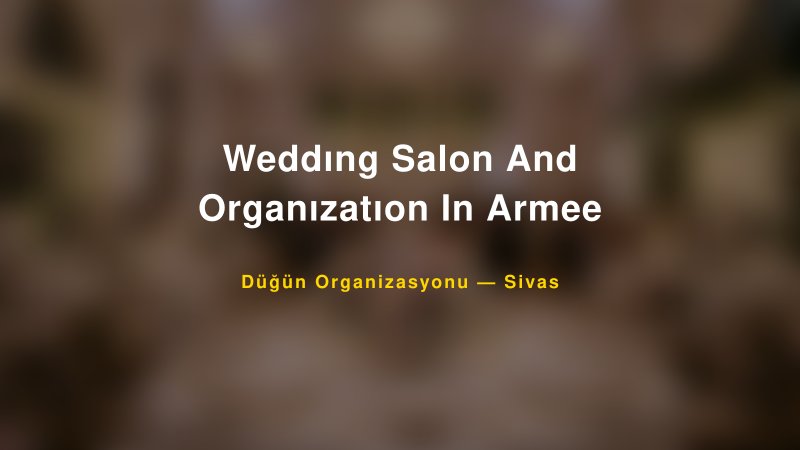 Weddıng Salon And Organızatıon In Armee — Sivas Kır Düğünü Mekanı Rehberi