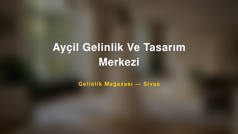 Ayçil Gelinlik Ve Tasarım Merkezi — Sivas Kır Düğünü Mekanı Rehberi — 1