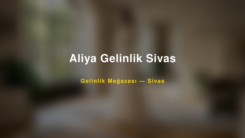 Aliya Gelinlik Sivas — Sivas Kır Düğünü Mekanı Rehberi