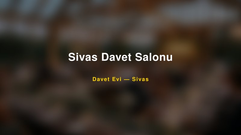Sivas Davet Salonu Nişan ve Davet Organizasyonu İpuçları