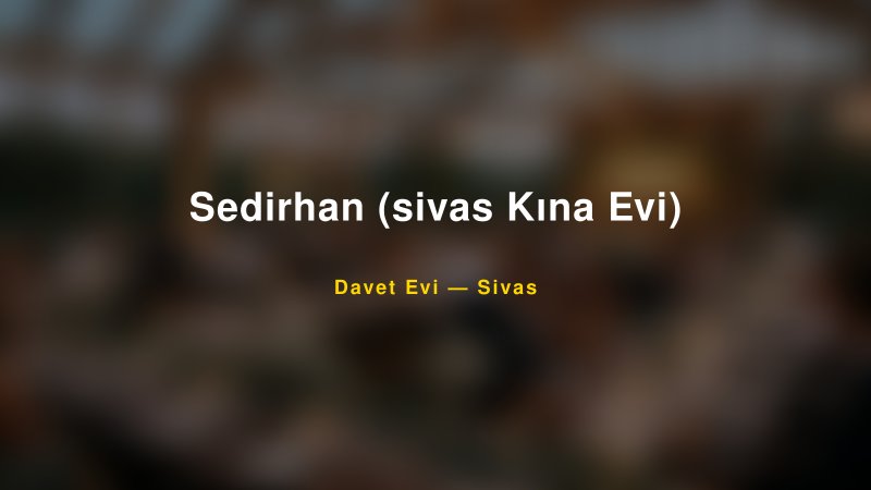 Sedirhan (sivas Kına Evi) Nişan ve Davet Organizasyonu İpuçları